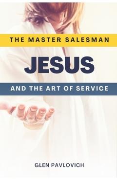 Coperta cărții 'The Master Salesman: Jesus and the Art of Service - Glen Pavlovich'