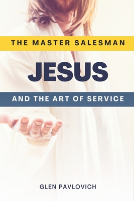 Coperta cărții 'The Master Salesman: Jesus and the Art of Service - Glen Pavlovich'