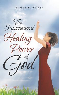 Coperta cărții 'The Supernatural Healing Power of God - Bertha H. Gildon'
