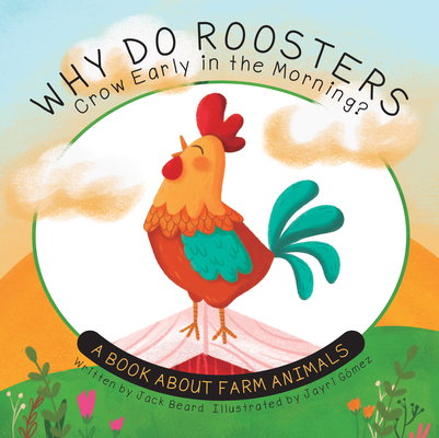 Why Do Roosters Crow Early in the Morning?: A Book about Farm Animals - Jack Beard