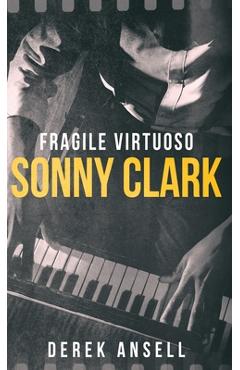 Coperta cărții 'Sonny Clark - Fragile Virtuoso - Derek Ansell'