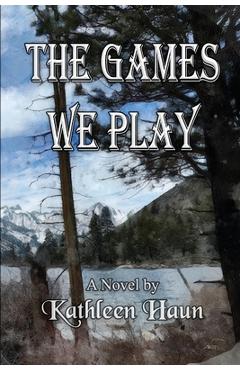 The Games We Play - Kathleen Haun