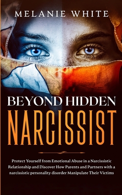 Beyond Hidden Narcissist: Protect Yourself from Emotional Abuse in a Narcissistic Relationship and Discover How Parents and Partners with Narcis - Melanie White