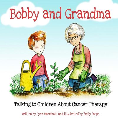 Bobby and Grandma: Talking to Children About Cancer Therapy - Emily Snape