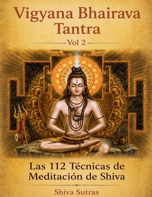 Coperta cărții 'Vigyana Bhairava Tantra, Vol.2: Las 112 Técnicas de Meditación de Shiva - Shiva Sutras'