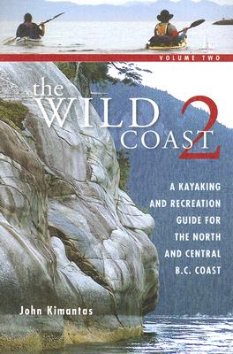 Coperta cărții 'The Wild Coast 2: A Kayaking, Hiking and Recreational Guide for the North and Central B.C. Coast - John Kimantas'