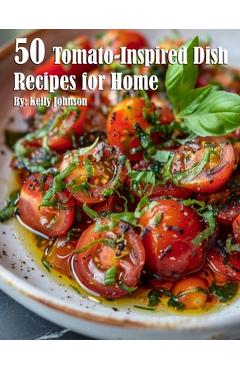 50 Tomato-Inspired Dish Recipes for Home