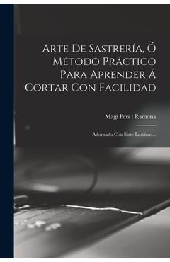 Coperta cărții 'Arte De Sastrería, Ó Método Práctico Para Aprender Á Cortar Con Facilidad: Adornado Con Siete Laminas... -'