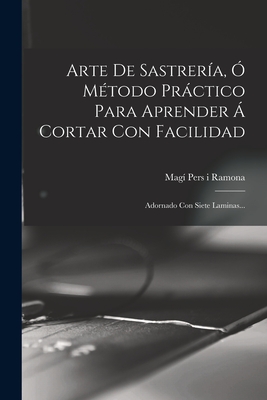 Coperta cărții 'Arte De Sastrería, Ó Método Práctico Para Aprender Á Cortar Con Facilidad: Adornado Con Siete Laminas... -'