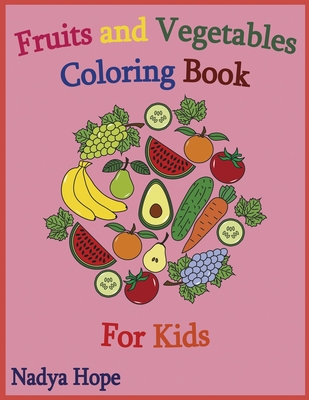 Fruits and Vegetables Coloring Book For Kids: Coloring Book For Kids, Teens, Adults; Fruits, Vegetables, Berries - Nadya Hope