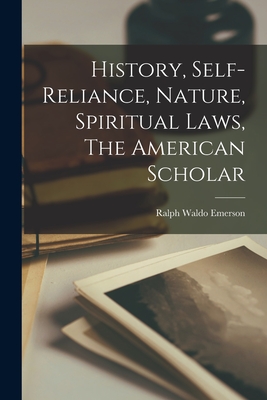 History, Self-reliance, Nature, Spiritual Laws, The American Scholar - Ralph Waldo Emerson