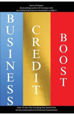Poza produsului Business Credit Boost: How To Get The Funding You Need With No Documentation Or Personal Guarantees - Garry Pompee