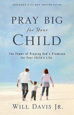 Coperta cărții 'Pray Big for Your Child: The Power of Praying God's Promises for Your Child's Life - Will Davis'