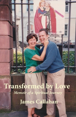 Transformed by Love: Memoir of a Spiritual Journey - James Callahan
