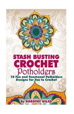 Poza produsului Stash Busting Crochet Potholders: 10 Fun and Functional Potholders Designs for You to Crochet - Dorothy Wilks