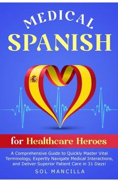 Coperta cărții 'Medical Spanish for Healthcare Heroes: A Comprehensive Guide to Quickly Master Vital Terminology, Expertly Navigate'