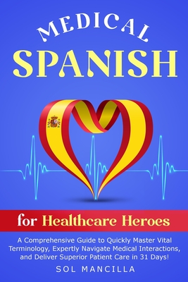 Coperta cărții 'Medical Spanish for Healthcare Heroes: A Comprehensive Guide to Quickly Master Vital Terminology, Expertly Navigate'