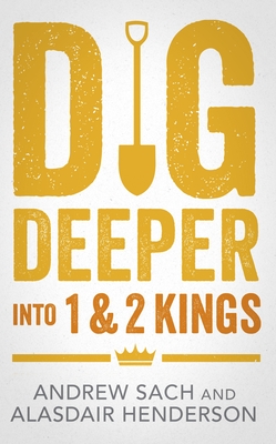 Dig Deeper Into 1 & 2 Kings - Andrew Sach