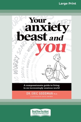 Your Anxiety Beast and You: A Compassionate Guide to Living in an Increasingly Anxious World (16pt Large Print Edition) - Eric Goodman