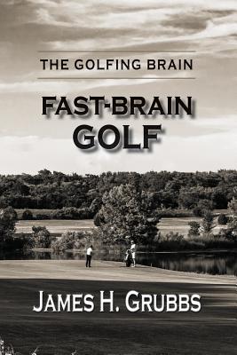 The Golfing Brain: Fast-Brain Golf - James H. Grubbs