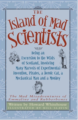 The Island of Mad Scientists: Being an Excusion to the Wilds of Scotland Including Many Marvelous Experiments, Inventions, Pirates, a Mechanical Man - Howard Whitehouse