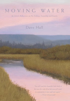 Coperta cărții 'Moving Water: An Artist's Reflections on Fly Fishing, Friendship and Family - Dave Hall'