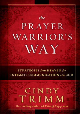 The Prayer Warrior's Way: Strategies from Heaven for Intimate Communication with God - Trimm Cindy