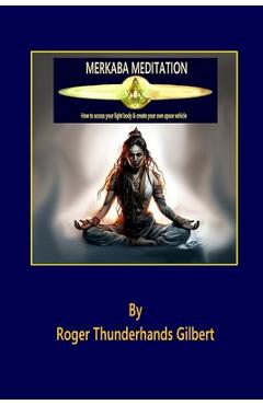 Coperta cărții 'Merkaba Meditation: How to access your Light Body & create your own Space Vehicle - Roger Thunderhands Gilbert'
