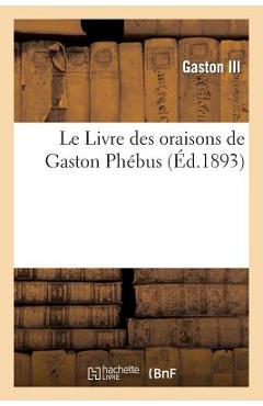 Coperta cărții 'Le Livre Des Oraisons de Gaston Phébus -'