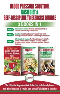 Coperta cărții 'Blood Pressure Solution, Dash Diet & Self-Discipline To Exercise - 3 Books in 1 Bundle: The Ultimate Beginner's Book'
