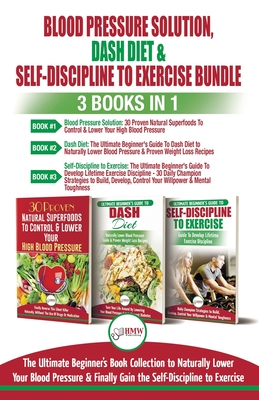 Coperta cărții 'Blood Pressure Solution, Dash Diet & Self-Discipline To Exercise - 3 Books in 1 Bundle: The Ultimate Beginner's Book'
