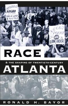 Coperta cărții 'Race and the Shaping of Twentieth-Century Atlanta - Ronald H. Bayor'