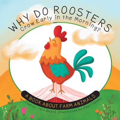 Why Do Roosters Crow Early in the Morning?: A Book about Farm Animals - Jack Beard