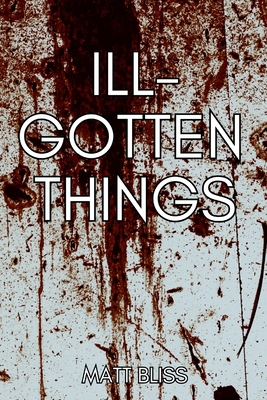Coperta cărții 'Ill-Gotten Things - Matt Bliss'