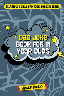 Dad Joke Book for 11 Year Olds: Hilarious, Clean, and Exceptionally Silly Jokes, Knock-Knocks, and Gags for Everyday Fun! [500 Jokes] - Areeb Press