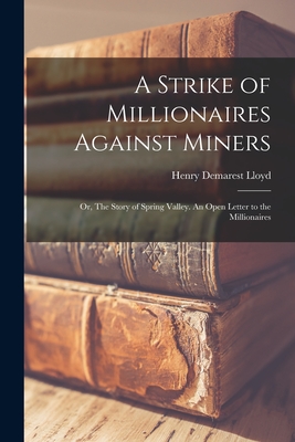 Coperta cărții 'A Strike of Millionaires Against Miners; or, The Story of Spring Valley. An Open Letter to the Millionaires - Henry'
