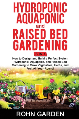 Hydroponic Aquaponic and Raised Bed Gardening 3 in 1: How to design and Build a Perfect System Hydroponic Aquaponic and Raised Bed Gardening to Grow V - Rohn Garden