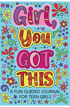 Coperta cărții 'Girl You Got This A Fun Guided Journal for Teen Girls: Daily Gratitude Journal, Creative Writing Promote Gratitude,'