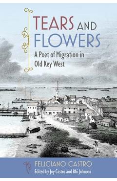 Coperta cărții 'Tears and Flowers: A Poet of Migration in Old Key West - Feliciano Castro'