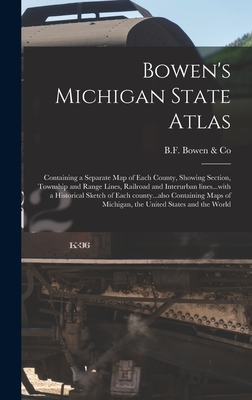 Bowen's Michigan State Atlas: Containing a Separate Map of Each County, Showing Section, Township and Range Lines, Railroad and Interurban Lines...w -