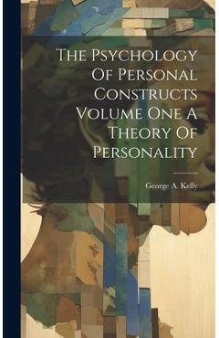 Coperta cărții 'The Psychology Of Personal Constructs Volume One A Theory Of Personality - George A. Kelly'