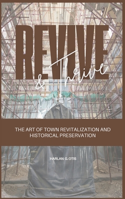 Revive and Thrive: The Art of Town Revitalization and Historical Preservation - Harlan G. Otis