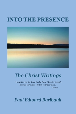 Into the Presence: The Christ Writings - Paul Edward Baribault