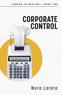 Corporate Control: Canada in Decline Book Two - Nora Loreto