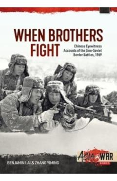 When Brothers Fight: Chinese Eyewitness Accounts of the Sino-Soviet Border Battles, 1969 - Benjamin Lai