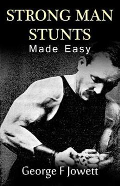 Strong Man Stunts Made Easy: (Original Version, Restored) - George F. Jowett