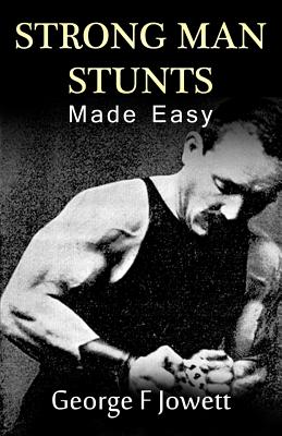 Coperta cărții 'Strong Man Stunts Made Easy: (Original Version, Restored) - George F. Jowett'