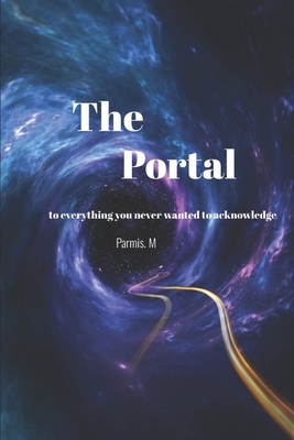 The Portal: to everything you never wanted to acknowledge - Parmis M