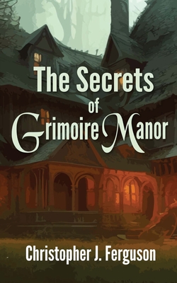 Coperta cărții 'The Secrets of Grimoire Manor - Christopher J. Ferguson'