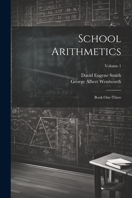 School Arithmetics: Book One-three; Volume 1 - George Albert Wentworth